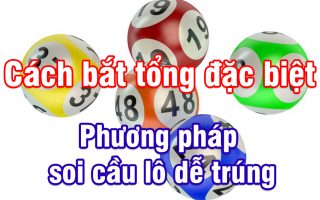 cách bắt tổng đặc biệt 2024 chotlo.com